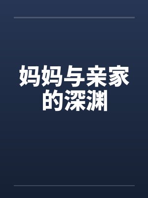 妈妈与亲家的深渊 妈妈与亲家的深渊