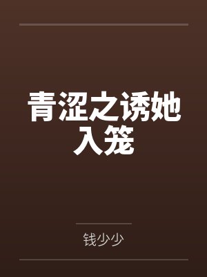 青涩之诱她入笼 青涩之诱她入笼