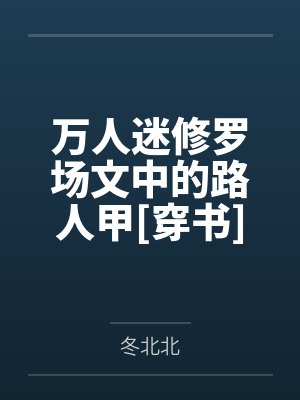 万人迷修罗场文中的路人甲[穿书]笔趣阁无弹窗
