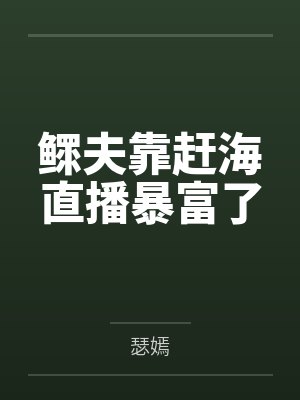 鳏夫靠赶海直播暴富了 鳏夫靠赶海直播暴富了