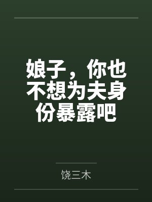 娘子,你也不想为夫身份暴露吧 娘子,你也不想为夫身份暴露吧