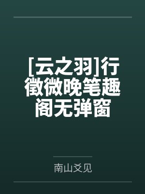 [云之羽]行徵微晚笔趣阁无弹窗