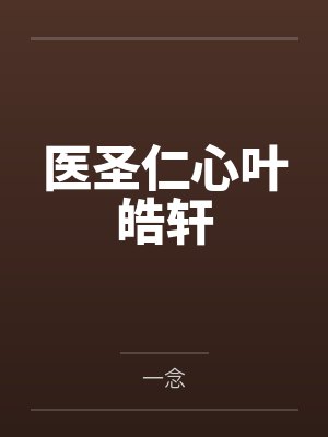医圣仁心叶皓轩by一念 医圣仁心叶皓轩by一念