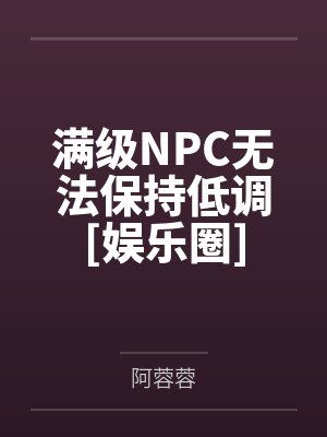 满级NPC无法保持低调[娱乐圈]by阿蓉蓉