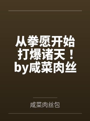从拳愿开始打爆诸天！by咸菜肉丝包