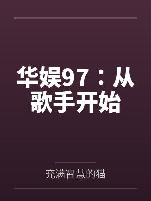 华娱97：从歌手开始by充满智慧的猫笔趣阁无弹窗