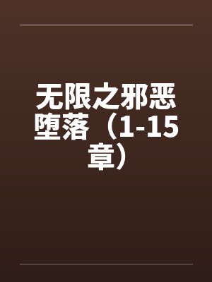 无限之邪恶堕落(1-15章) 无限之邪恶堕落(1-15章)