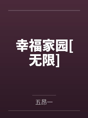 幸福家园[无限]by五昂一笔趣阁无弹窗