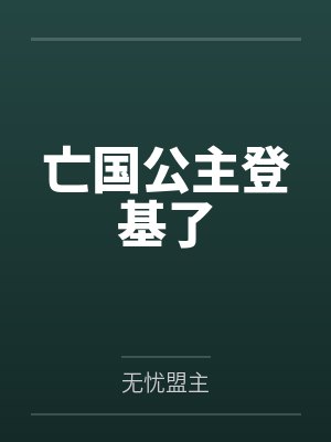 亡国公主登基了笔趣阁无弹窗 亡国公主登基了笔趣阁无弹窗