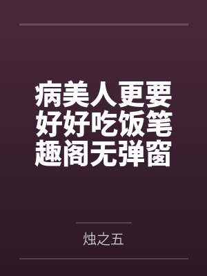 病美人更要好好吃饭笔趣阁无弹窗