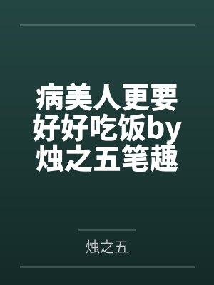 病美人更要好好吃饭by烛之五笔趣阁无弹窗