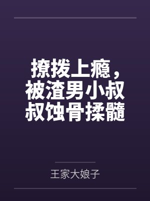 撩拨上瘾,被渣男小叔叔蚀骨揉髓 撩拨上瘾,被渣男小叔叔蚀骨揉髓