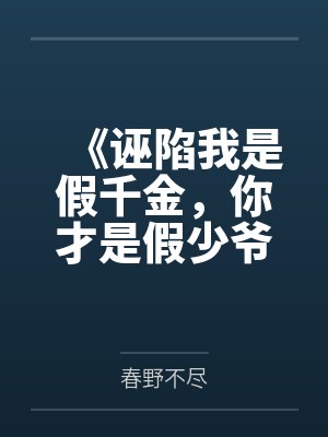 《诬陷我是假千金,你才是假少爷》 《诬陷我是假千金,你才是假少爷》