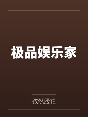 极品娱乐家笔趣阁无弹窗