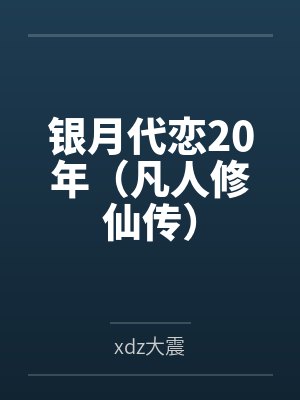 银月代恋20年(凡人修仙传)byxdz大震 银月代恋20年(凡人修仙传)byxdz大震