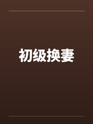 初级换妻 初级换妻