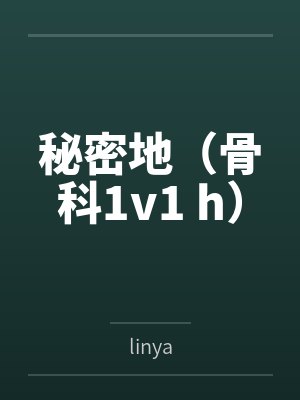 秘密地(骨科1v1 h) 秘密地(骨科1v1 h)