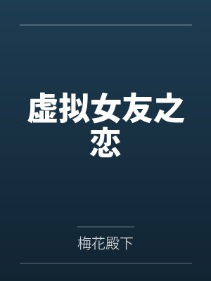 虚拟女友之恋by梅花殿下 虚拟女友之恋by梅花殿下