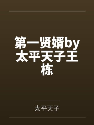 第一贤婿by太平天子王栋 第一贤婿by太平天子王栋