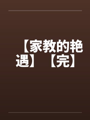 【家教的艳遇】【完】 【家教的艳遇】【完】